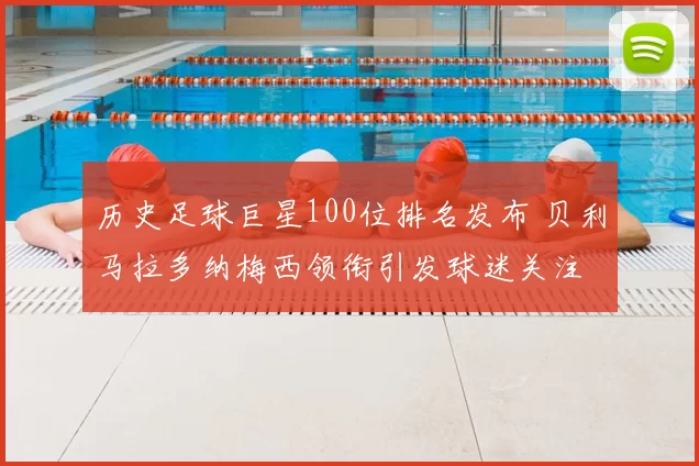 历史足球巨星100位排名发布 贝利马拉多纳梅西领衔引发球迷关注