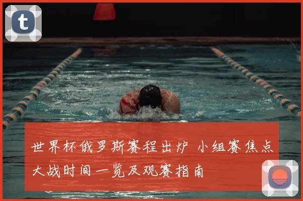 世界杯俄罗斯赛程出炉 小组赛焦点大战时间一览及观赛指南