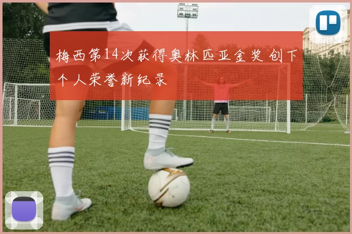 梅西第14次获得奥林匹亚金奖 创下个人荣誉新纪录