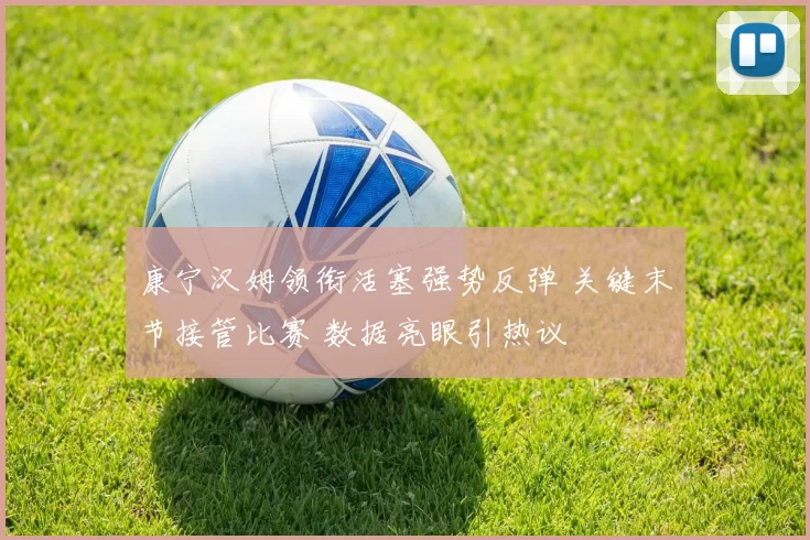 康宁汉姆领衔活塞强势反弹 关键末节接管比赛 数据亮眼引热议