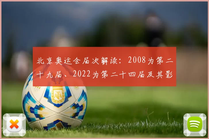 北京奥运会届次解读：2008为第二十九届、2022为第二十四届及其影响