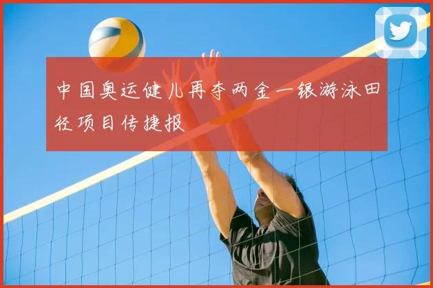 中国奥运健儿再夺两金一银游泳田径项目传捷报