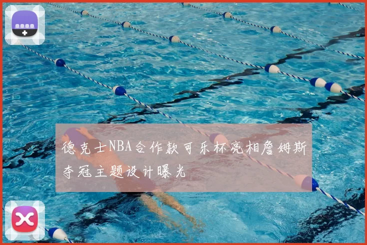 德克士NBA合作款可乐杯亮相詹姆斯夺冠主题设计曝光