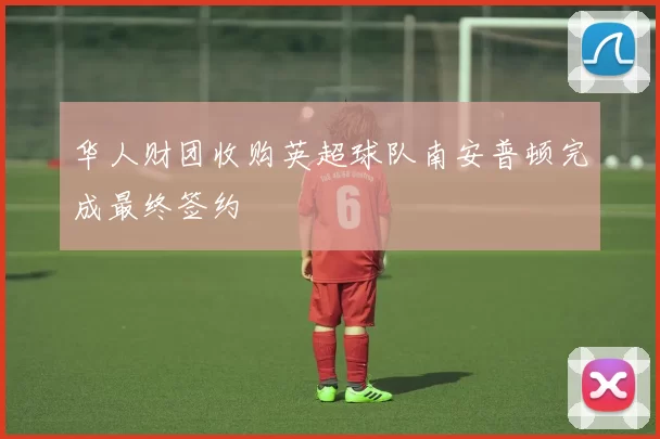 华人财团收购英超球队南安普顿完成最终签约