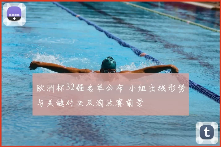 欧洲杯32强名单公布 小组出线形势与关键对决及淘汰赛前景