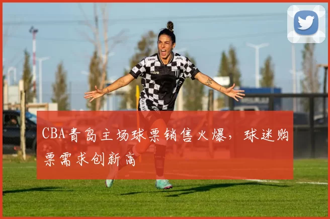 CBA青岛主场球票销售火爆，球迷购票需求创新高