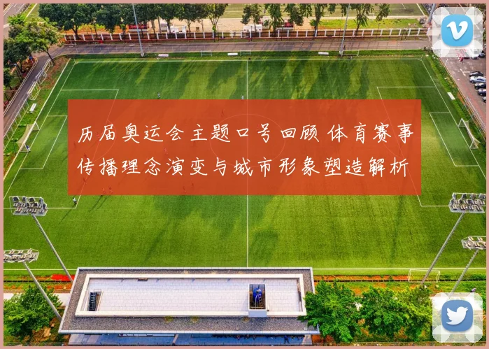 历届奥运会主题口号回顾 体育赛事传播理念演变与城市形象塑造解析
